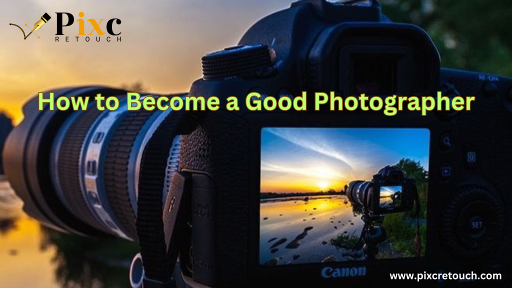 How to Become a Good Photographer in 2024