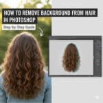 How to Remove the Background from Hair in Photoshop (Step-by-Step Guide)